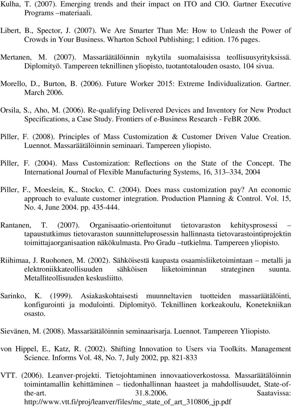 Tampereen teknillinen yliopisto, tuotantotalouden osasto, 104 sivua. Morello, D., Burton, B. (2006). Future Worker 2015: Extreme Individualization. Gartner. March 2006. Orsila, S., Aho, M. (2006). Re-qualifying Delivered Devices and Inventory for New Product Specifications, a Case Study.