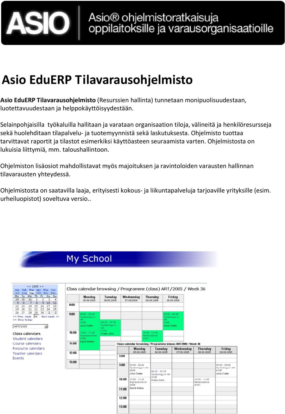 Ohjelmisto tuottaa tarvittavat raportit ja tilastot esimerkiksi käyttöasteen seuraamista varten. Ohjelmistosta on lukuisia liittymiä, mm. taloushallintoon.