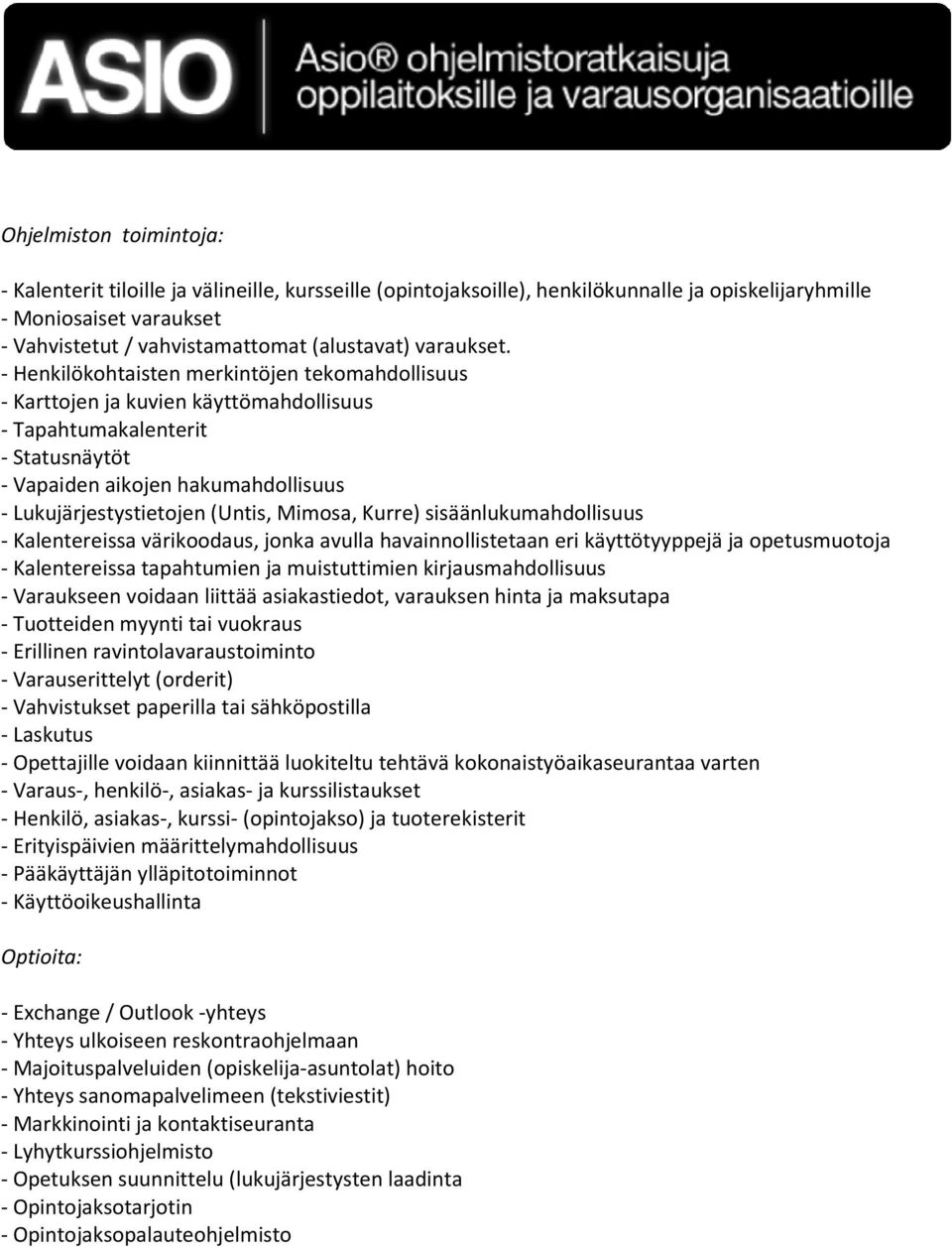 - Henkilökohtaisten merkintöjen tekomahdollisuus - Karttojen ja kuvien käyttömahdollisuus - Tapahtumakalenterit - Statusnäytöt - Vapaiden aikojen hakumahdollisuus - Lukujärjestystietojen (Untis,