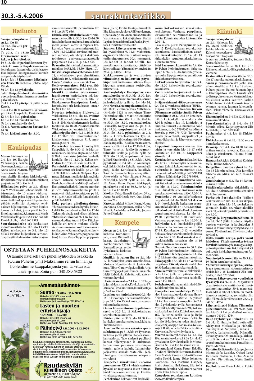Su klo 16 rippikoulun kirkkomusiikin opetus ja osallistuminen sanajumalanpalvelukseen. Ti 4.4. klo 13 päiväpiiri, pitää Leena Ketola. Ti 4.4. klo 18.