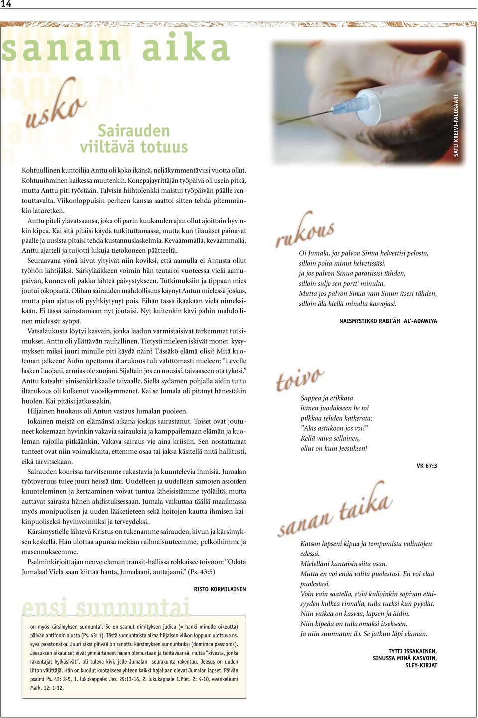 Viikonloppuisin perheen kanssa saattoi sitten tehdä pitemmänkin laturetken. Anttu piteli ylävatsaansa, joka oli parin kuukauden ajan ollut ajoittain hyvinkin kipeä.