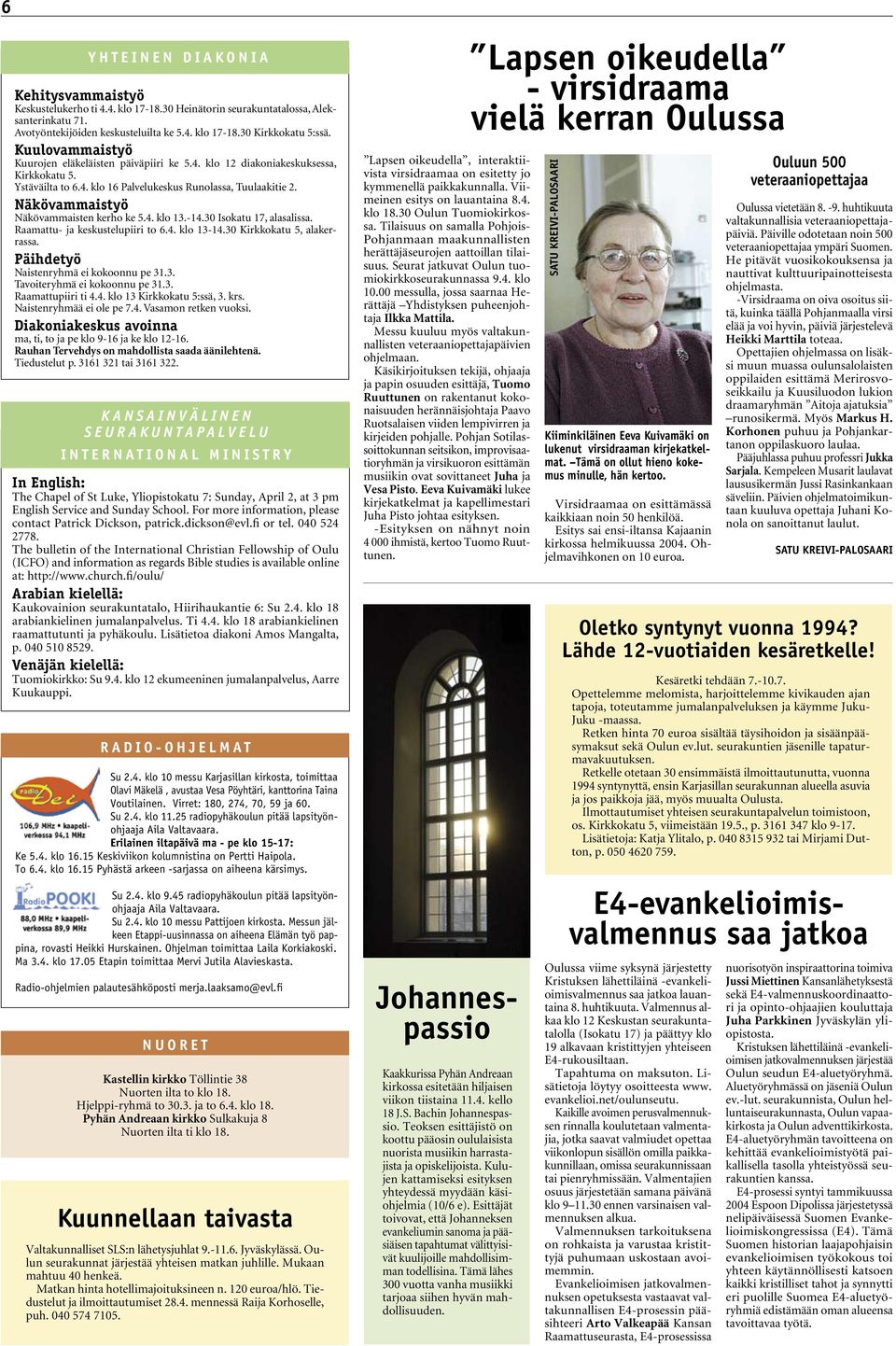 Näkövammaistyö Näkövammaisten kerho ke 5.4. klo 13.-14.30 Isokatu 17, alasalissa. Raamattu- ja keskustelupiiri to 6.4. klo 13-14.30 Kirkkokatu 5, alakerrassa. Päihdetyö Naistenryhmä ei kokoonnu pe 31.