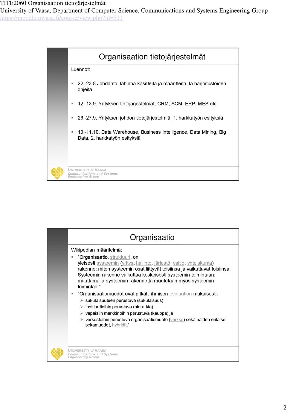 harkkatyön esityksiä Organisaatio Wikipedian määritelmä: Organisaatio, struktuuri, on yleisesti systeemin (yritys, hallinto, järjestö, valtio, yhteiskunta) rakenne: miten systeemin osat liittyvät