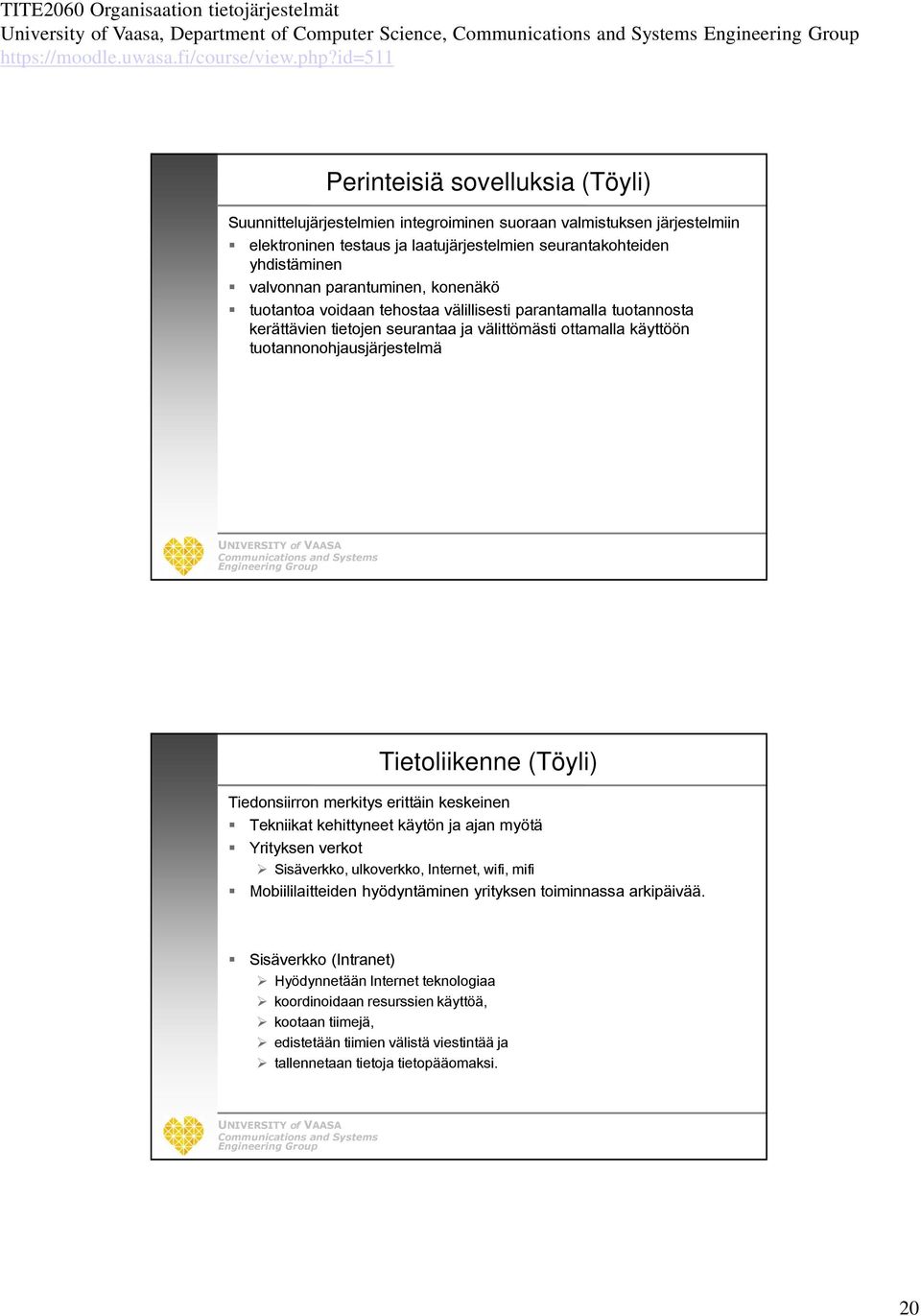 ottamalla käyttöön tuotannonohjausjärjestelmä Tietoliikenne (Töyli) Tiedonsiirron merkitys erittäin keskeinen Tekniikat kehittyneet käytön ja ajan myötä Yrityksen verkot Sisäverkko, ulkoverkko,