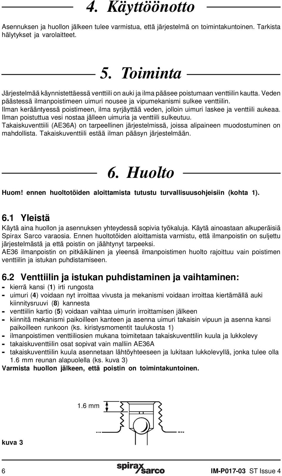 Ilman kerääntyessä poistimeen, ilma syrjäyttää veden, jolloin uimuri laskee ja venttiili aukeaa. Ilman poistuttua vesi nostaa jälleen uimuria ja venttiili sulkeutuu.