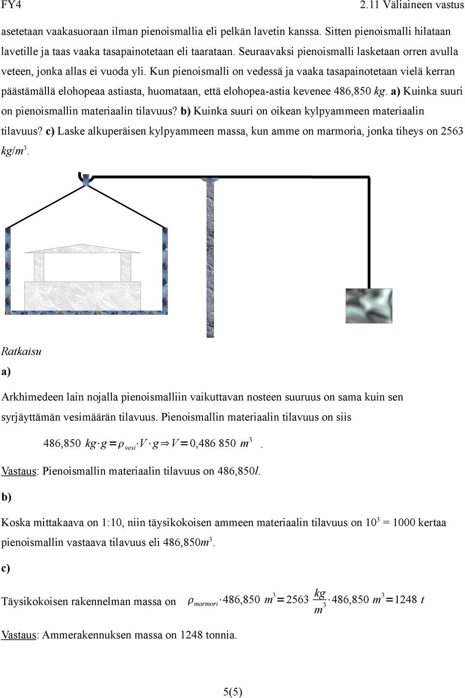 Kun pienoismalli on vedessä ja vaaka tasapainotetaan vielä kerran päästämällä elohopeaa astiasta, huomataan, että elohopea-astia kevenee 486,850 k.