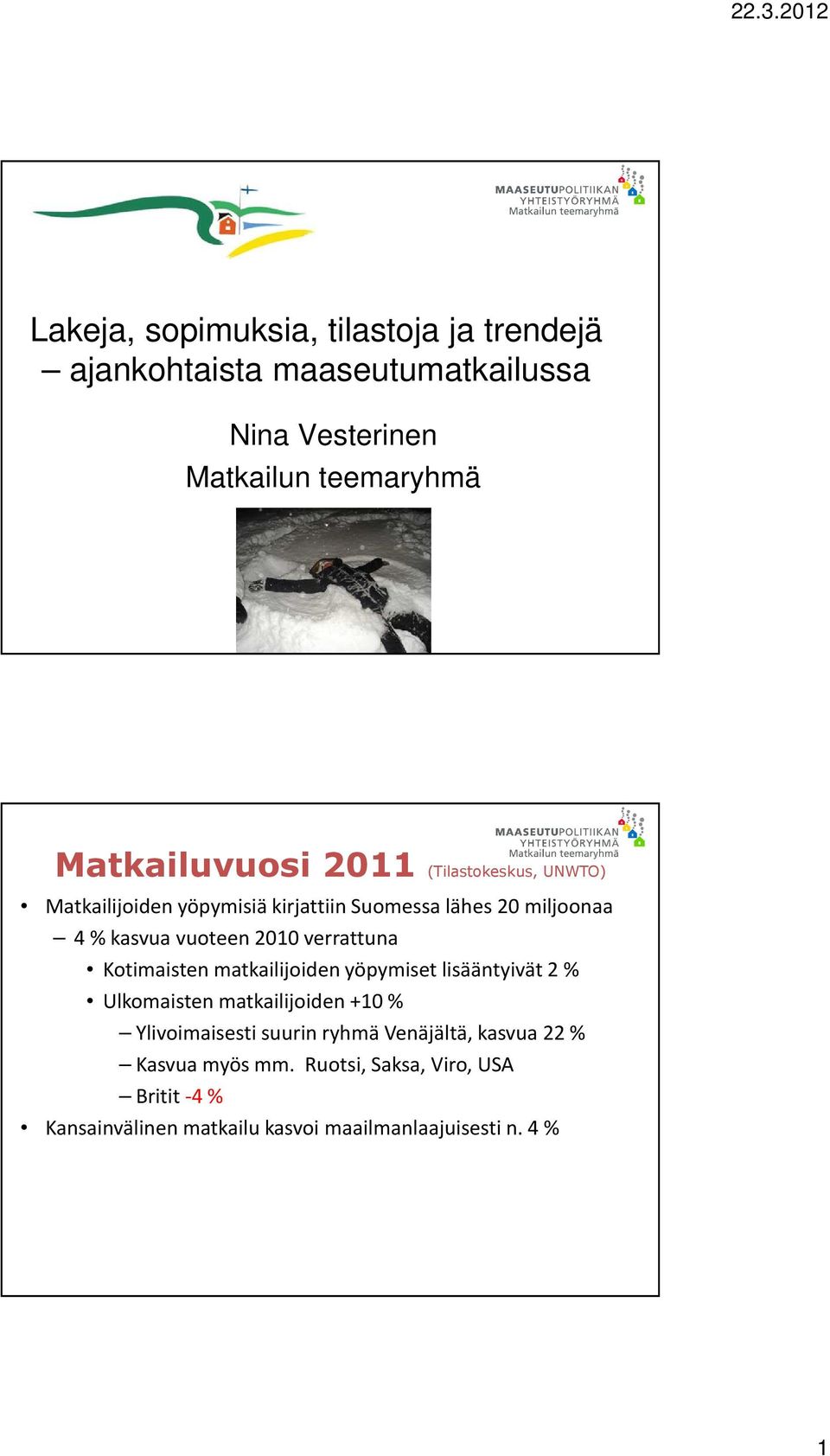 2010 verrattuna Kotimaisten matkailijoiden yöpymiset lisääntyivät 2 % Ulkomaisten matkailijoiden +10 % Ylivoimaisesti suurin