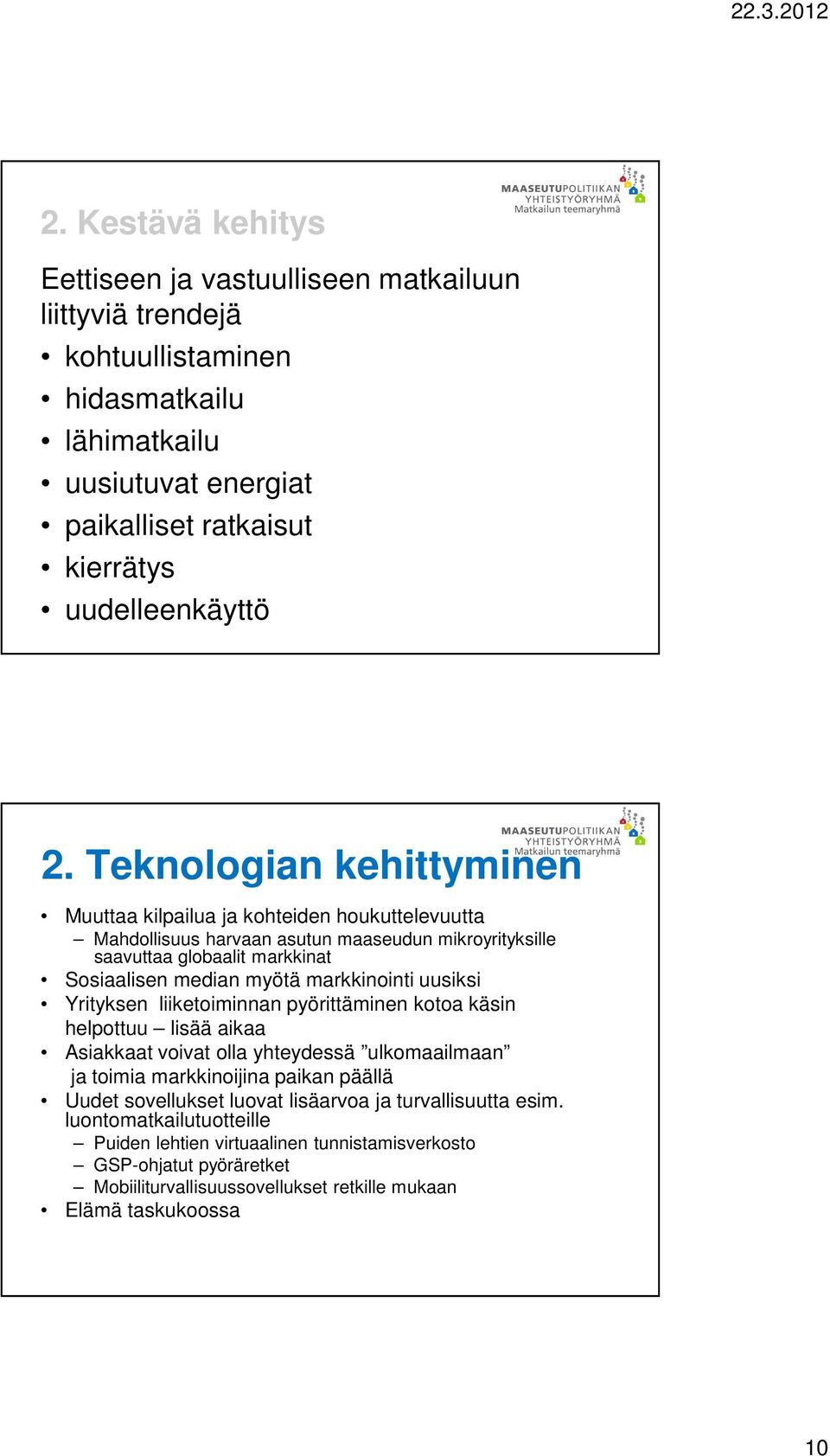 markkinointi uusiksi Yrityksen liiketoiminnan pyörittäminen kotoa käsin helpottuu lisää aikaa Asiakkaat voivat olla yhteydessä ulkomaailmaan ja toimia markkinoijina paikan päällä Uudet