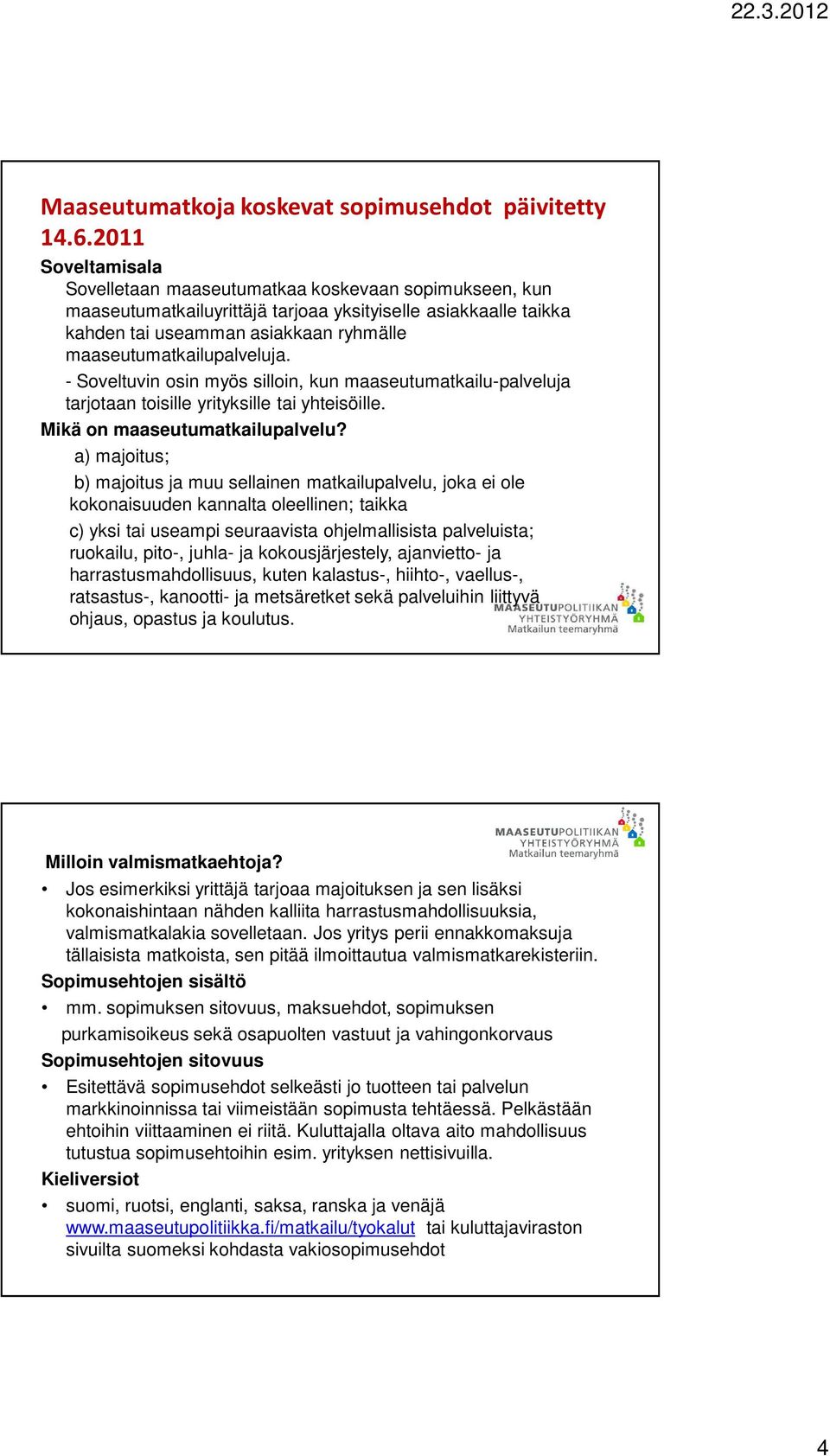 maaseutumatkailupalveluja. - Soveltuvin osin myös silloin, kun maaseutumatkailu-palveluja tarjotaan toisille yrityksille tai yhteisöille. Mikä on maaseutumatkailupalvelu?