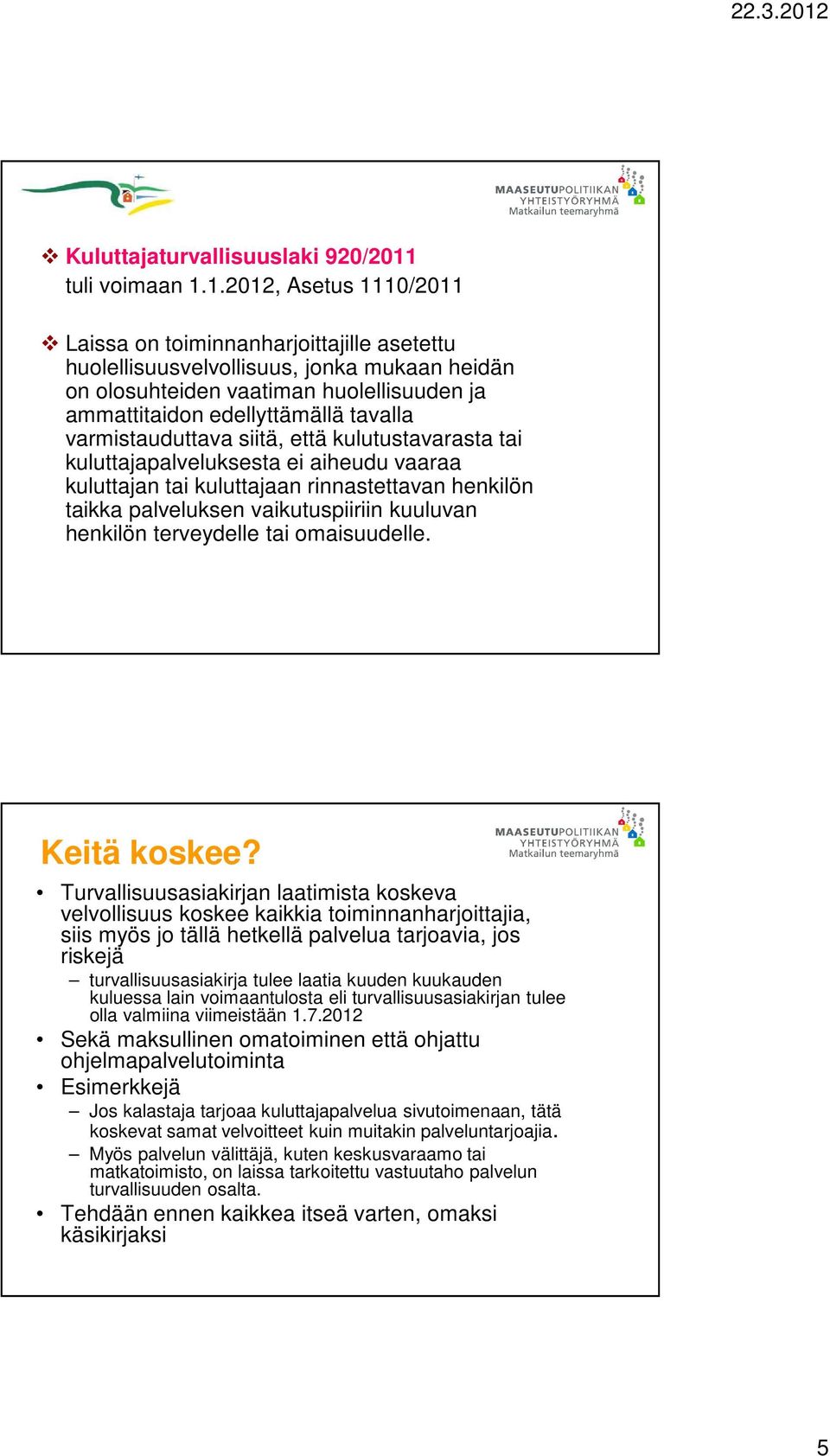 1.2012, Asetus 1110/2011 Laissa on toiminnanharjoittajille asetettu huolellisuusvelvollisuus, jonka mukaan heidän on olosuhteiden vaatiman huolellisuuden ja ammattitaidon edellyttämällä tavalla
