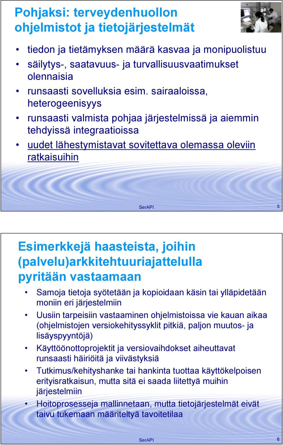 haasteista, joihin (palvelu)arkkitehtuuriajattelulla pyritään vastaamaan Samoja tietoja syötetään ja kopioidaan käsin tai ylläpidetään moniin eri järjestelmiin Uusiin tarpeisiin vastaaminen