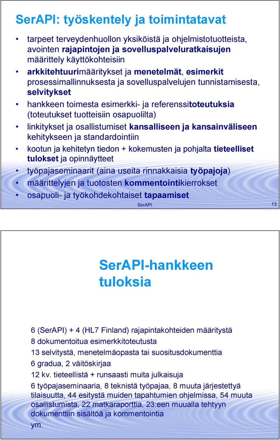 tuotteisiin osapuolilta) linkitykset ja osallistumiset kansalliseen ja kansainväliseen kehitykseen ja standardointiin kootun ja kehitetyn tiedon + kokemusten ja pohjalta tieteelliset tulokset ja