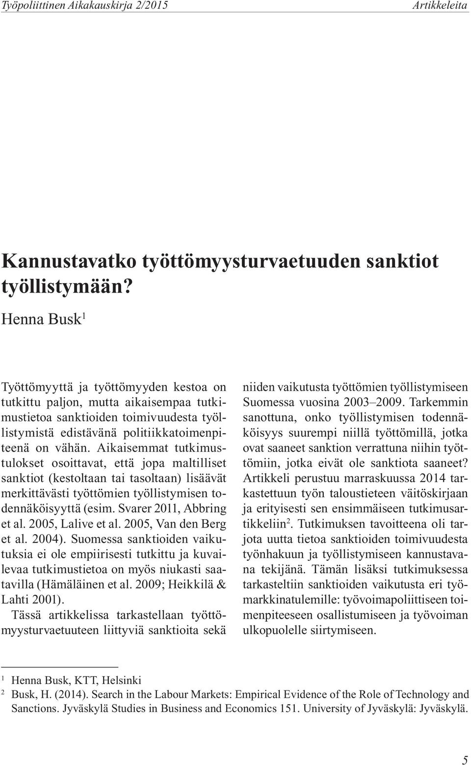 Aikaisemmat tutkimustulokset osoittavat, että jopa maltilliset sanktiot (kestoltaan tai tasoltaan) lisäävät merkittävästi työttömien työllistymisen todennäköisyyttä (esim. Svarer 2011, Abbring et al.