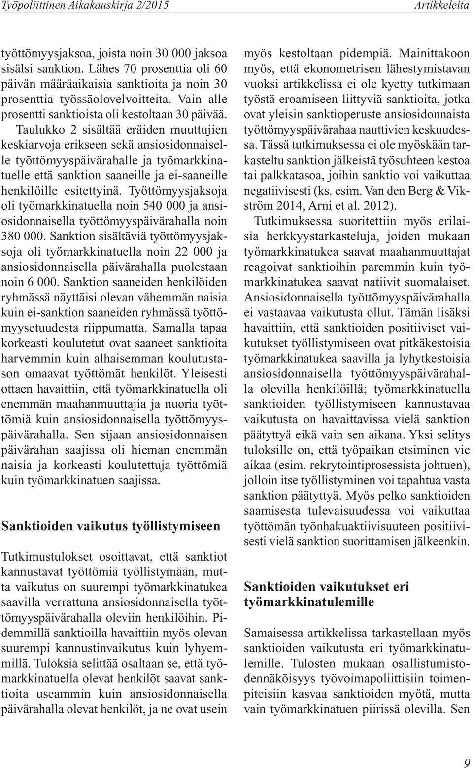 Taulukko 2 sisältää eräiden muuttujien keskiarvoja erikseen sekä ansiosidonnaiselle työttömyyspäivärahalle ja työmarkkinatuelle että sanktion saaneille ja ei-saaneille henkilöille esitettyinä.