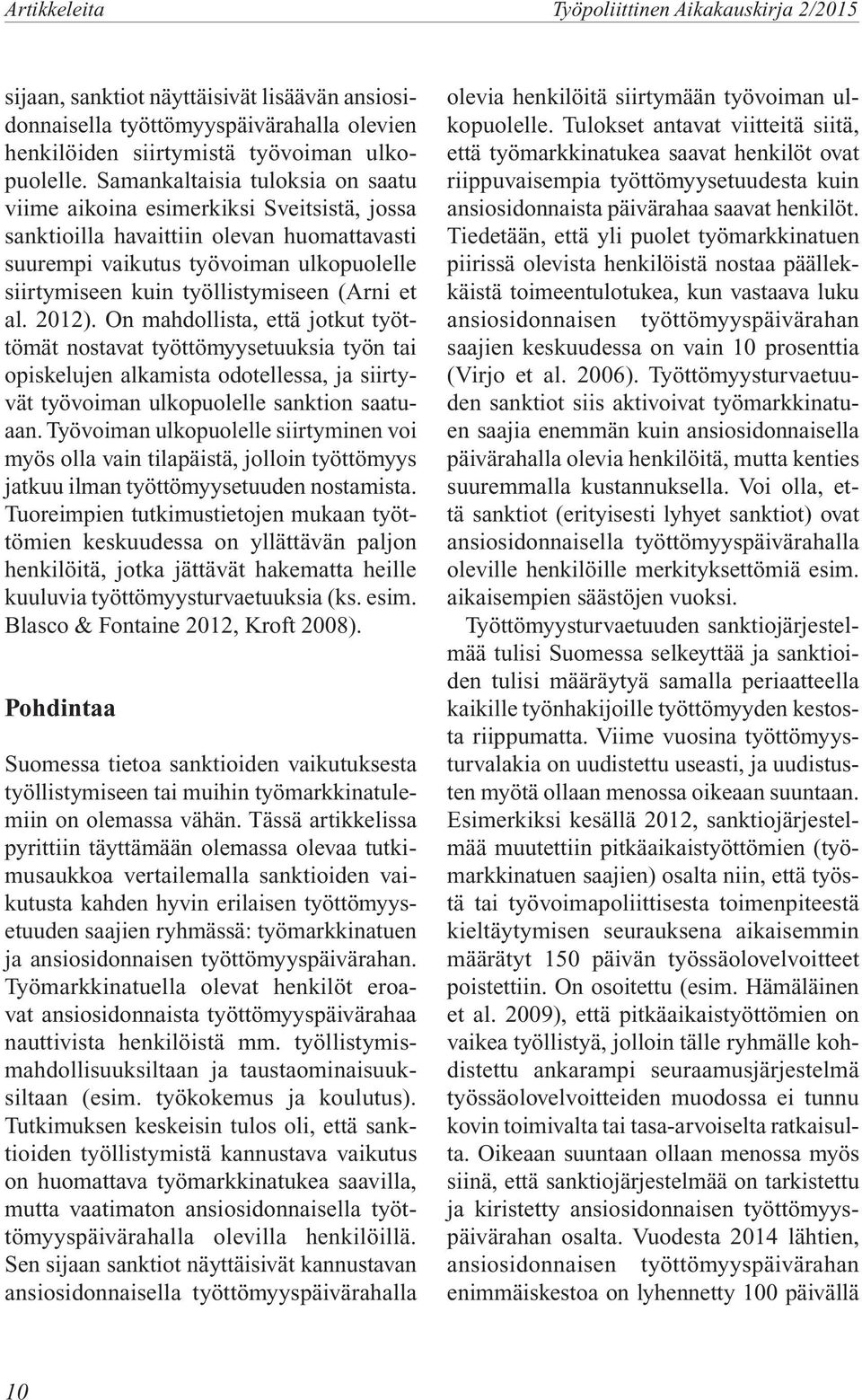 (Arni et al. 2012). On mahdollista, että jotkut työttömät nostavat työttömyysetuuksia työn tai opiskelujen alkamista odotellessa, ja siirtyvät työvoiman ulkopuolelle sanktion saatuaan.