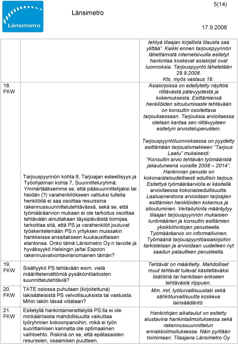 täysipäiväistä toimijaa, tarkoittaa sitä, että PS ja varahenkilöt joutuvat työskentelemään PS:n yrityksen muissakin hankkeissa ansaitakseen kuukausittaisen elantonsa.