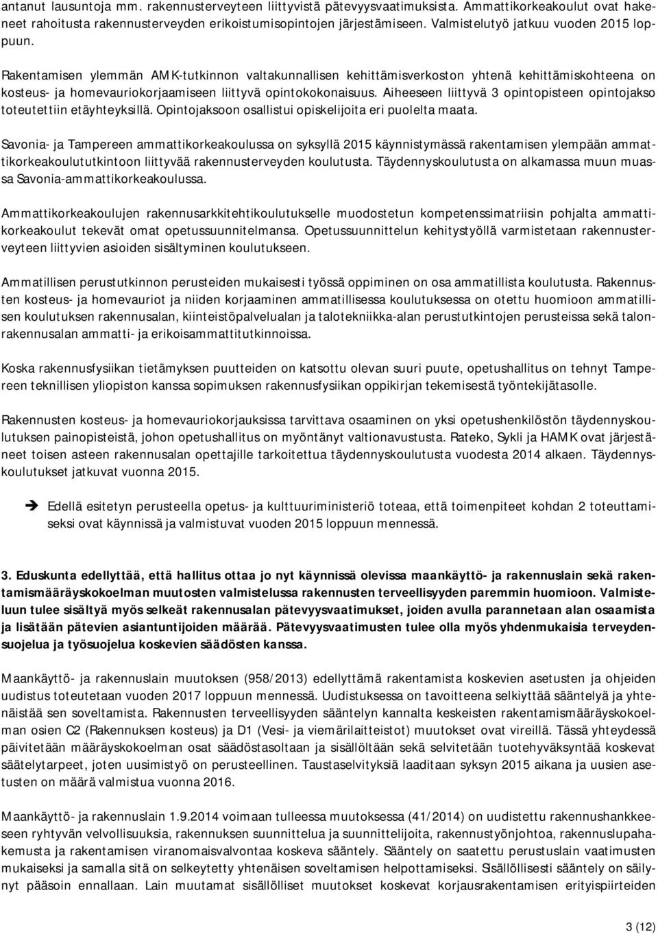 Rakentamisen ylemmän AMK-tutkinnon valtakunnallisen kehittämisverkoston yhtenä kehittämiskohteena on kosteus- ja homevauriokorjaamiseen liittyvä opintokokonaisuus.