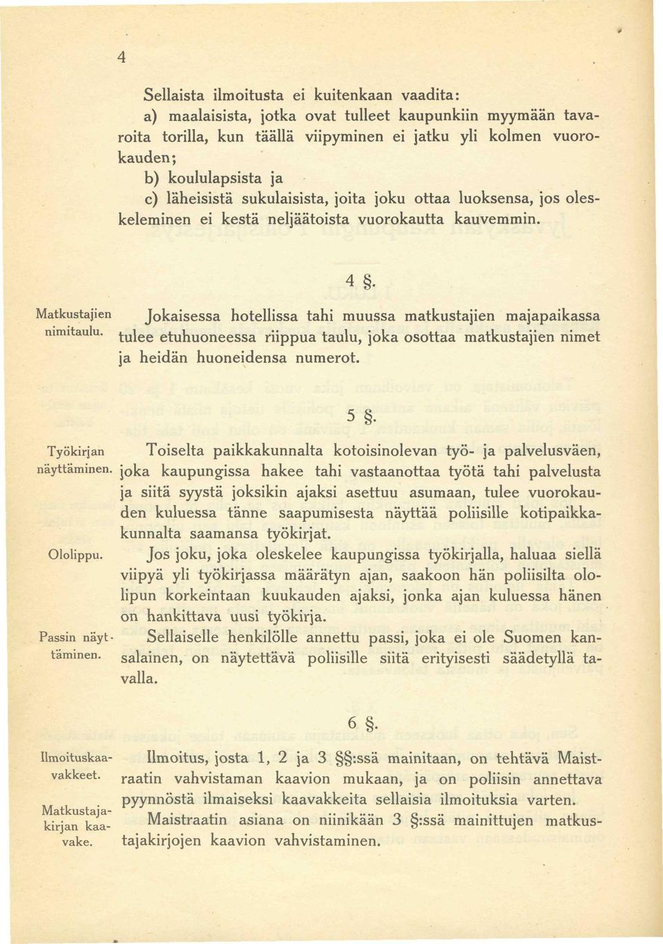 4 Jokaisessa hotellissa tahi muussa matkustajien majapaikassa tulee etuhuoneessa nippua taulu, joka osottaa matkustajien nimet ja heidän huoneidensa numerot. Työkirjan näyttäminen. Ololippu.