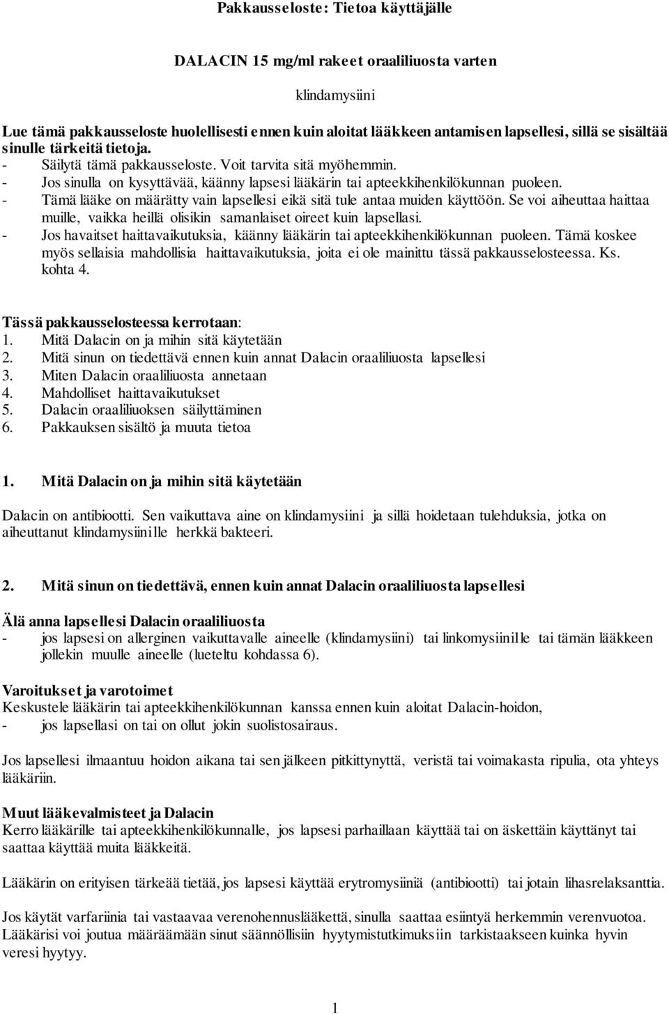 - Tämä lääke on määrätty vain lapsellesi eikä sitä tule antaa muiden käyttöön. Se voi aiheuttaa haittaa muille, vaikka heillä olisikin samanlaiset oireet kuin lapsellasi.