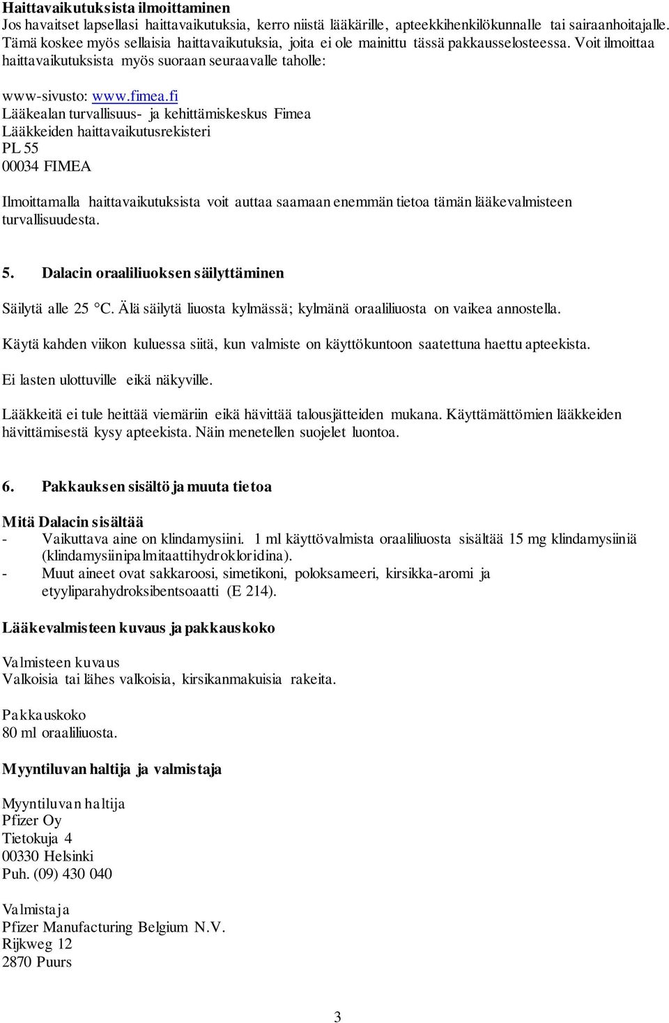 fi Lääkealan turvallisuus- ja kehittämiskeskus Fimea Lääkkeiden haittavaikutusrekisteri PL 55 00034 FIMEA Ilmoittamalla haittavaikutuksista voit auttaa saamaan enemmän tietoa tämän lääkevalmisteen