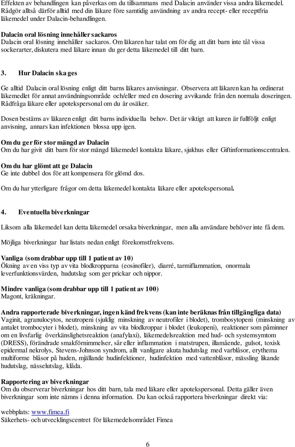 Dalacin oral lösning innehåller sackaros Dalacin oral lösning innehåller sackaros.