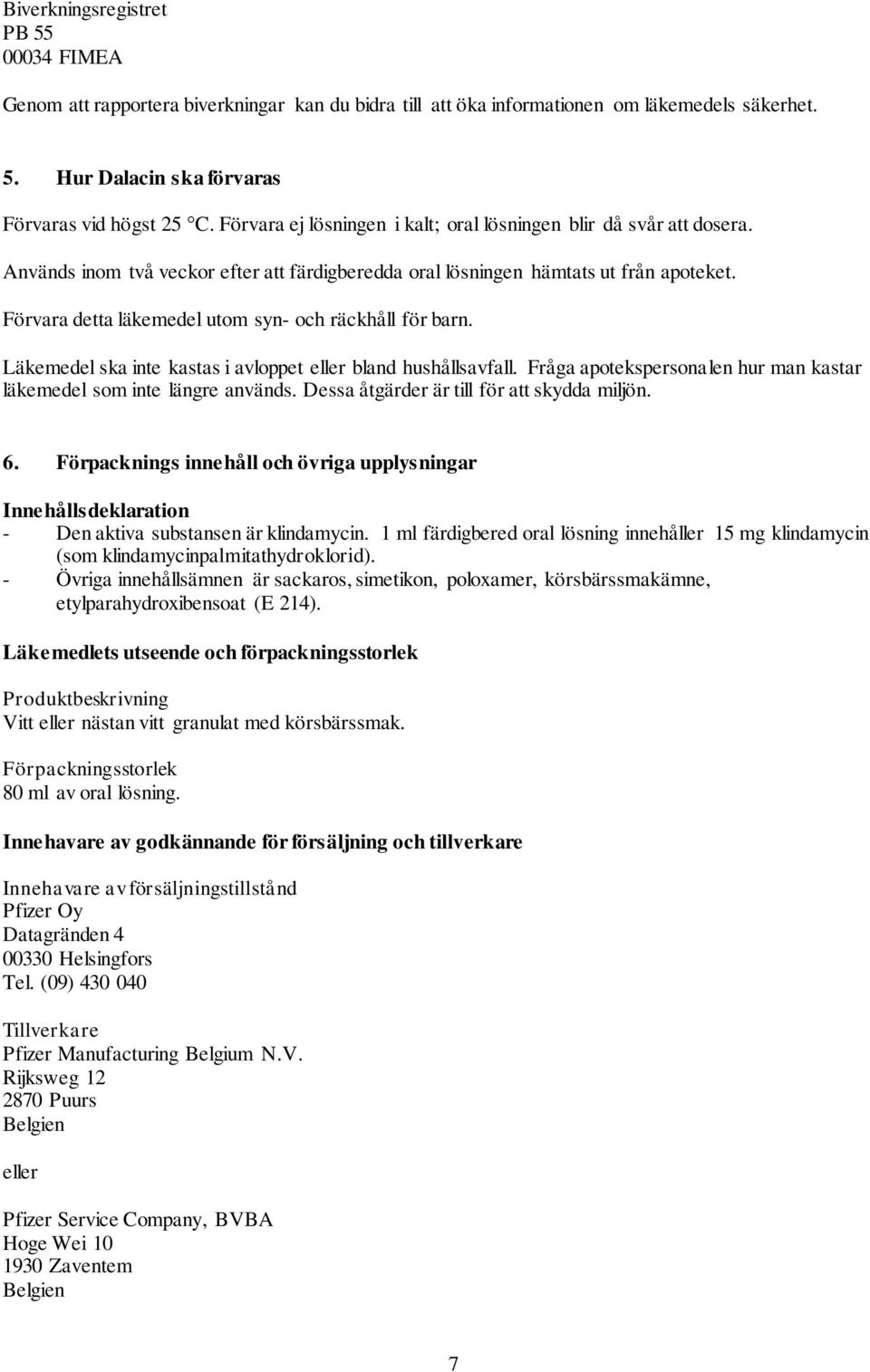 Förvara detta läkemedel utom syn- och räckhåll för barn. Läkemedel ska inte kastas i avloppet eller bland hushållsavfall. Fråga apotekspersonalen hur man kastar läkemedel som inte längre används.