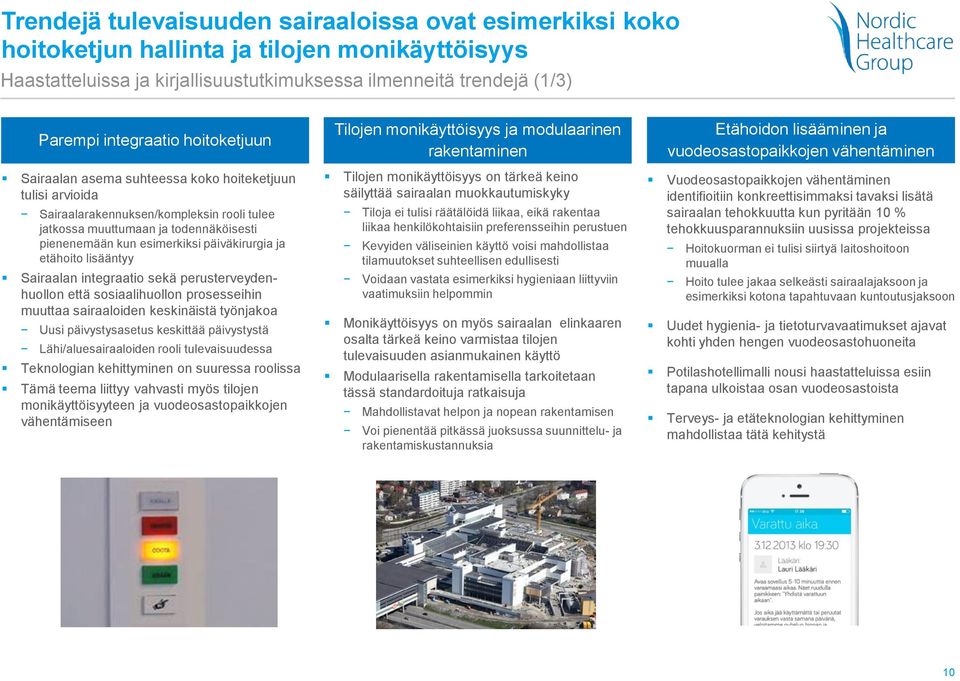 etähoito lisääntyy Sairaalan integraatio sekä perusterveydenhuollon että sosiaalihuollon prosesseihin muuttaa sairaaloiden keskinäistä työnjakoa Uusi päivystysasetus keskittää päivystystä