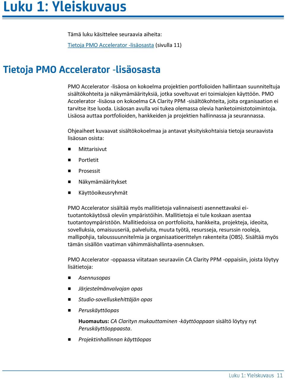 PMO Accelerator -lisäosa on kokoelma CA Clarity PPM -sisältökohteita, joita organisaation ei tarvitse itse luoda. Lisäosan avulla voi tukea olemassa olevia hanketoimistotoimintoja.