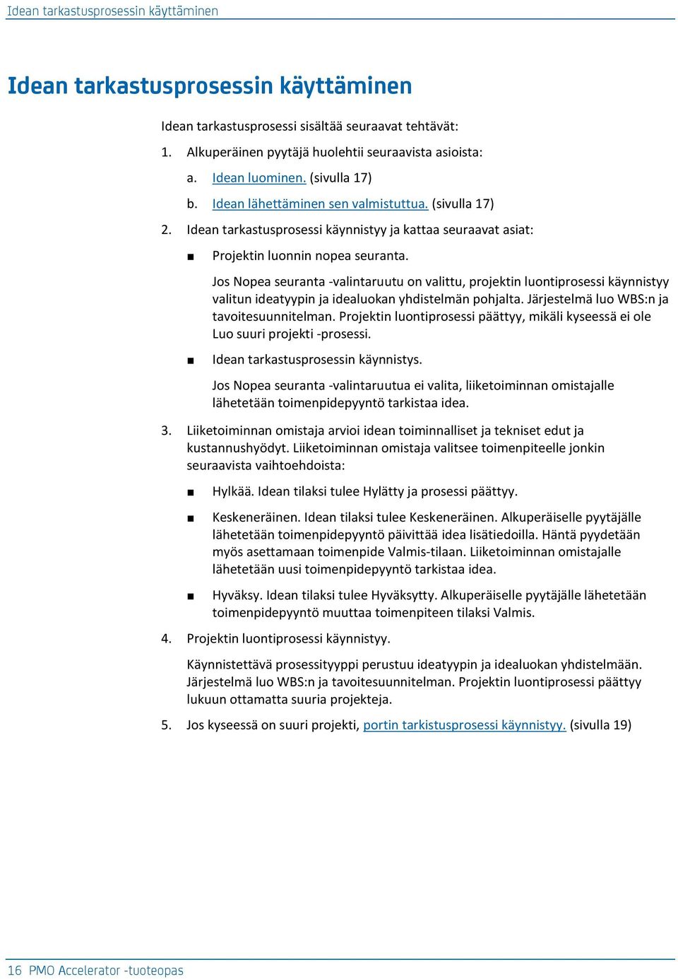 Jos Nopea seuranta -valintaruutu on valittu, projektin luontiprosessi käynnistyy valitun ideatyypin ja idealuokan yhdistelmän pohjalta. Järjestelmä luo WBS:n ja tavoitesuunnitelman.