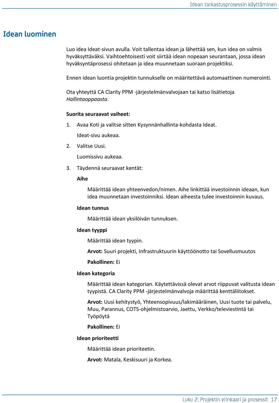 Ennen idean luontia projektin tunnukselle on määritettävä automaattinen numerointi. Ota yhteyttä CA Clarity PPM -järjestelmänvalvojaan tai katso lisätietoja Hallintaoppaasta.