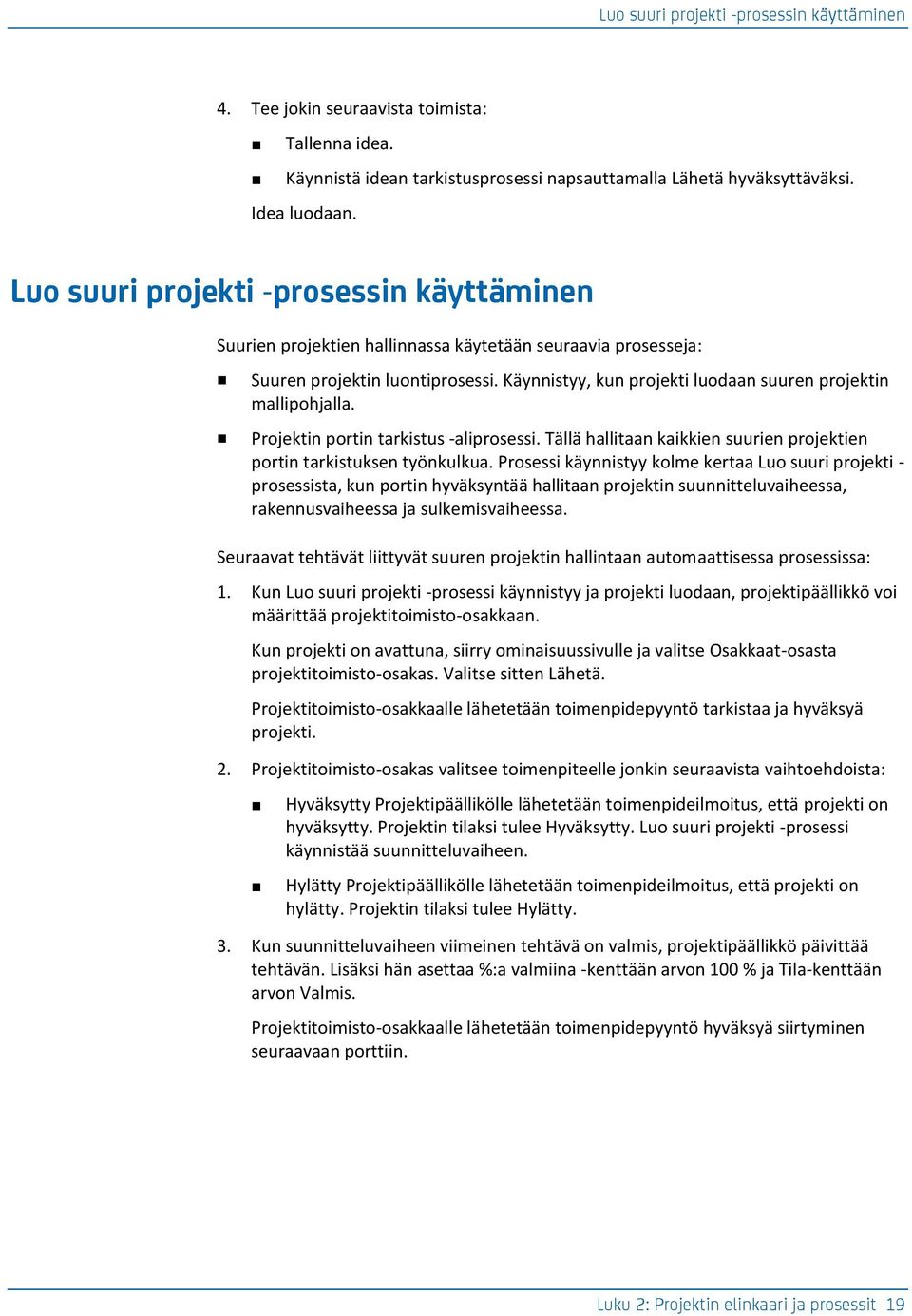 Käynnistyy, kun projekti luodaan suuren projektin mallipohjalla. Projektin portin tarkistus -aliprosessi. Tällä hallitaan kaikkien suurien projektien portin tarkistuksen työnkulkua.