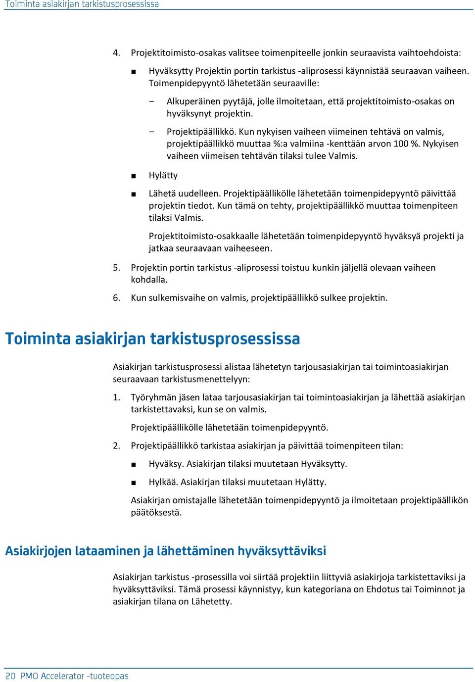 Toimenpidepyyntö lähetetään seuraaville: Alkuperäinen pyytäjä, jolle ilmoitetaan, että projektitoimisto-osakas on hyväksynyt projektin. Projektipäällikkö.