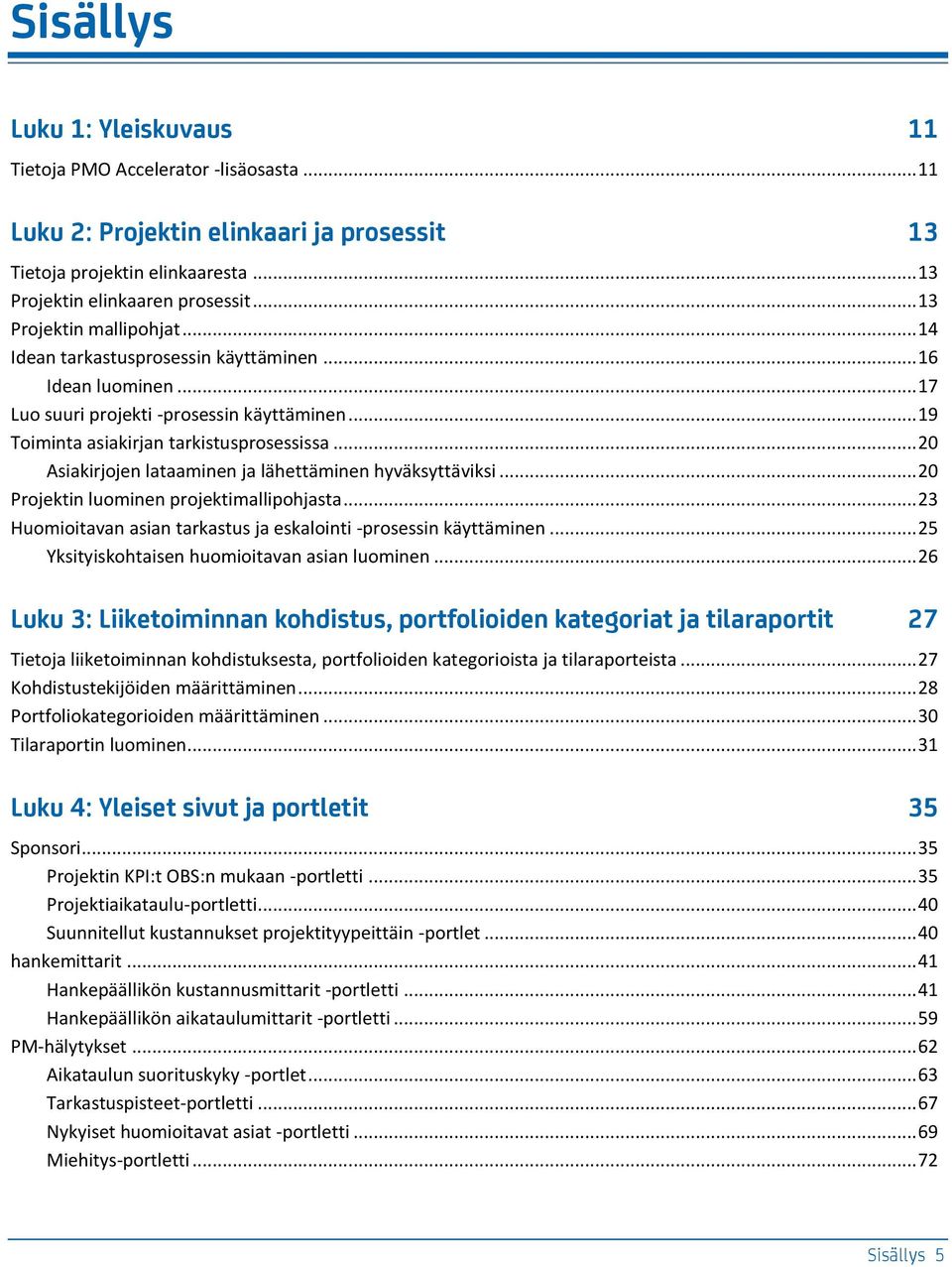 .. 20 Asiakirjojen lataaminen ja lähettäminen hyväksyttäviksi... 20 Projektin luominen projektimallipohjasta... 23 Huomioitavan asian tarkastus ja eskalointi -prosessin käyttäminen.