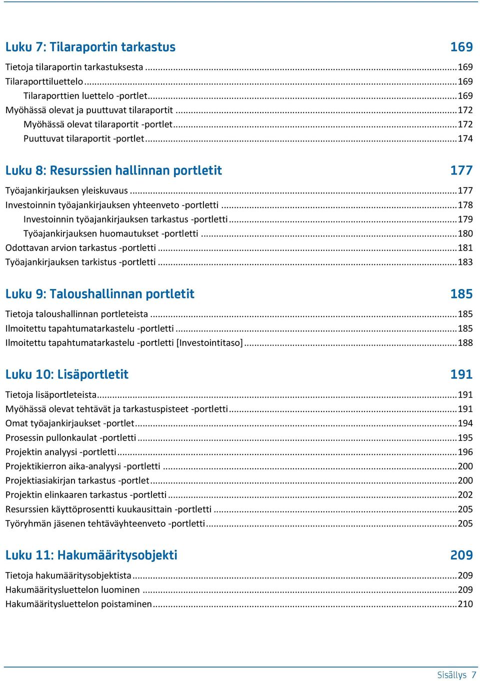 .. 177 Investoinnin työajankirjauksen yhteenveto -portletti... 178 Investoinnin työajankirjauksen tarkastus -portletti... 179 Työajankirjauksen huomautukset -portletti.