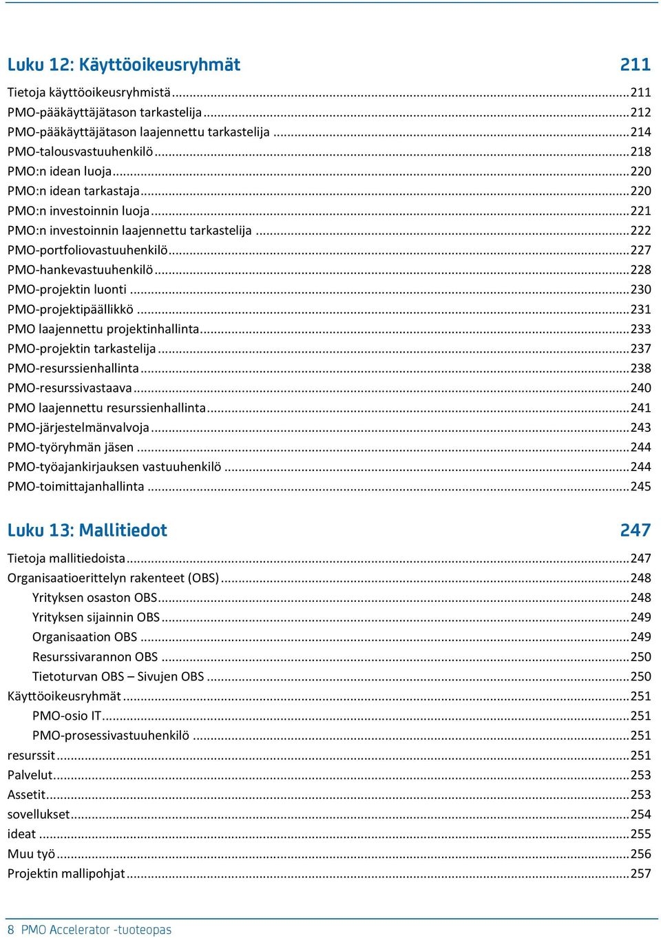 .. 228 PMO-projektin luonti... 230 PMO-projektipäällikkö... 231 PMO laajennettu projektinhallinta... 233 PMO-projektin tarkastelija... 237 PMO-resurssienhallinta... 238 PMO-resurssivastaava.