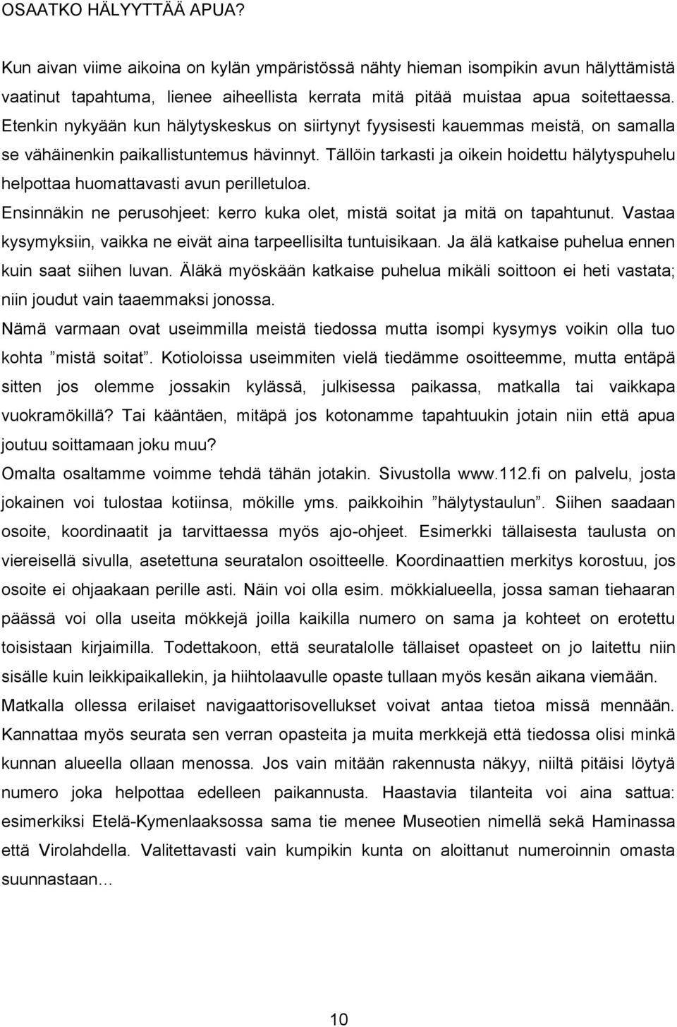 Tällöin tarkasti ja oikein hoidettu hälytyspuhelu helpottaa huomattavasti avun perilletuloa. Ensinnäkin ne perusohjeet: kerro kuka olet, mistä soitat ja mitä on tapahtunut.
