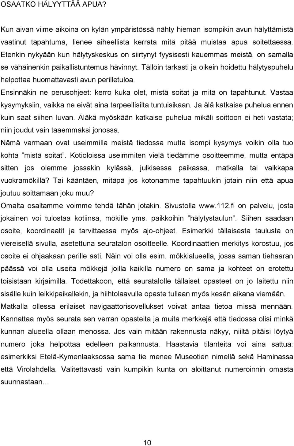 Tällöin tarkasti ja oikein hoidettu hälytyspuhelu helpottaa huomattavasti avun perilletuloa. Ensinnäkin ne perusohjeet: kerro kuka olet, mistä soitat ja mitä on tapahtunut.