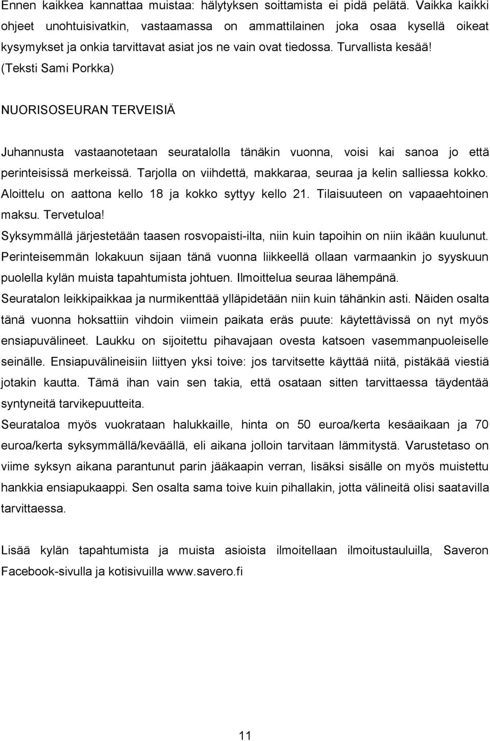 (Teksti Sami Porkka) NUORISOSEURAN TERVEISIÄ Juhannusta vastaanotetaan seuratalolla tänäkin vuonna, voisi kai sanoa jo että perinteisissä merkeissä.