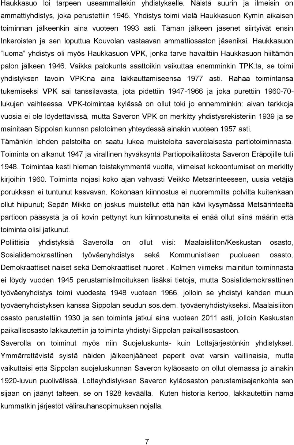 Tämän jälkeen jäsenet siirtyivät ensin Inkeroisten ja sen loputtua Kouvolan vastaavan ammattiosaston jäseniksi.