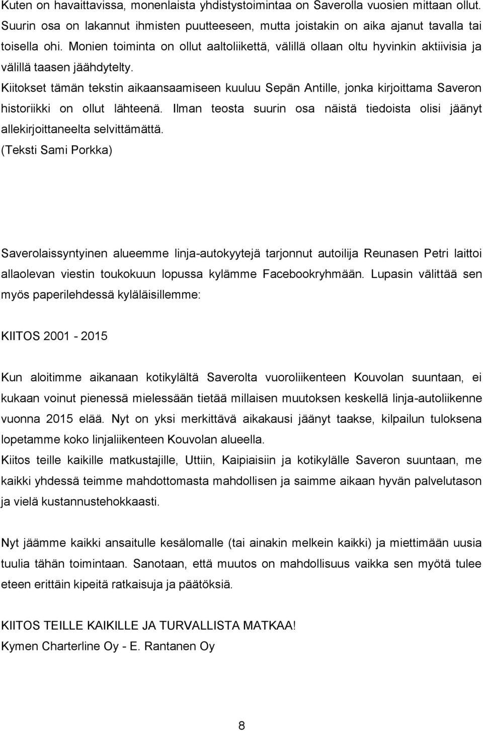 Kiitokset tämän tekstin aikaansaamiseen kuuluu Sepän Antille, jonka kirjoittama Saveron historiikki on ollut lähteenä.