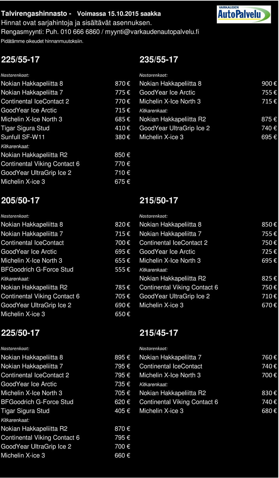 Viking Contact 6 770 GoodYear UltraGrip Ice 2 710 Michelin X-ice 3 675 205/50-17 215/50-17 Nokian Hakkapeliitta 8 820 Nokian Hakkapeliitta 8 850 Nokian Hakkapeliitta 7 715 Nokian Hakkapeliitta 7 755