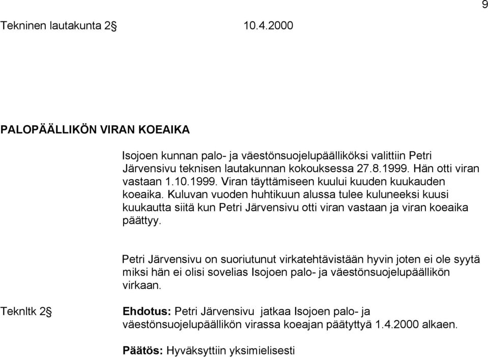 Kuluvan vuoden huhtikuun alussa tulee kuluneeksi kuusi kuukautta siitä kun Petri Järvensivu otti viran vastaan ja viran koeaika päättyy.