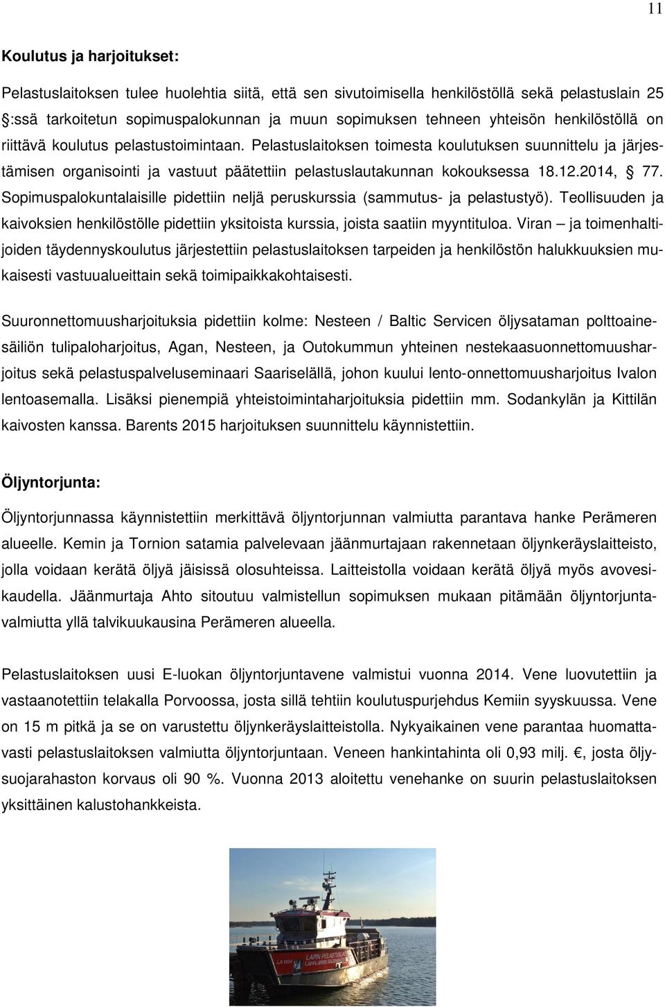 2014, 77. Sopimuspalokuntalaisille pidettiin neljä peruskurssia (sammutus- ja pelastustyö). Teollisuuden ja kaivoksien henkilöstölle pidettiin yksitoista kurssia, joista saatiin myyntituloa.