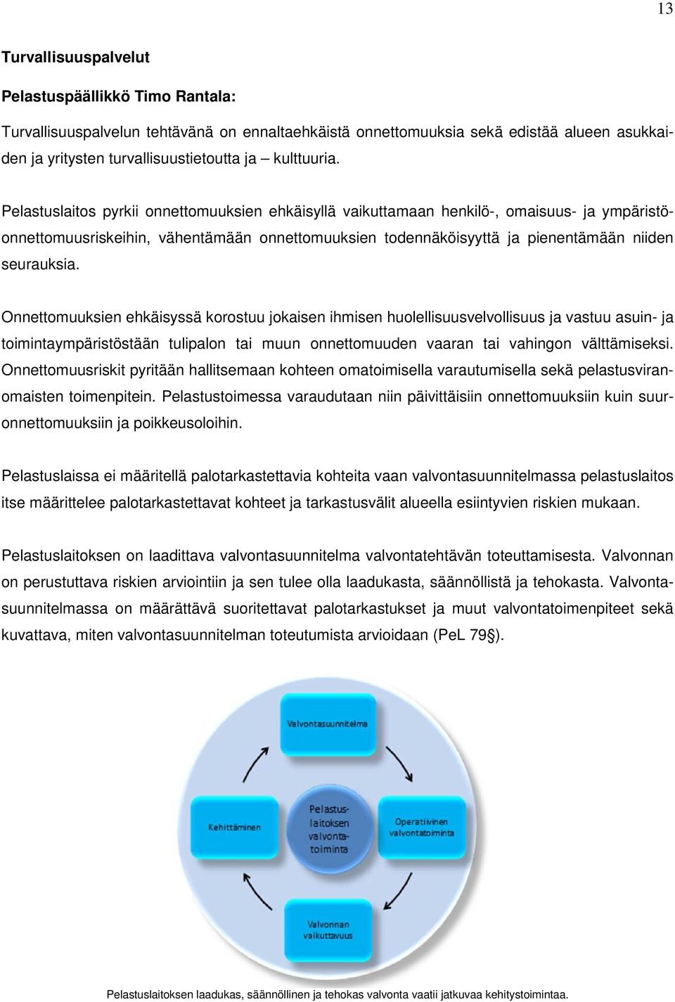 Pelastuslaitos pyrkii onnettomuuksien ehkäisyllä vaikuttamaan henkilö-, omaisuus- ja ympäristöonnettomuusriskeihin, vähentämään onnettomuuksien todennäköisyyttä ja pienentämään niiden seurauksia.