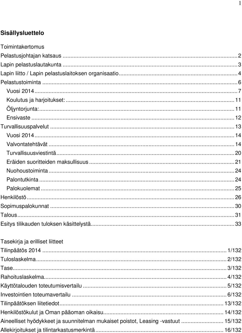 .. 20 Eräiden suoritteiden maksullisuus... 21 Nuohoustoiminta... 24 Palontutkinta... 24 Palokuolemat... 25 Henkilöstö... 26 Sopimuspalokunnat... 30 Talous... 31 Esitys tilikauden tuloksen käsittelystä.