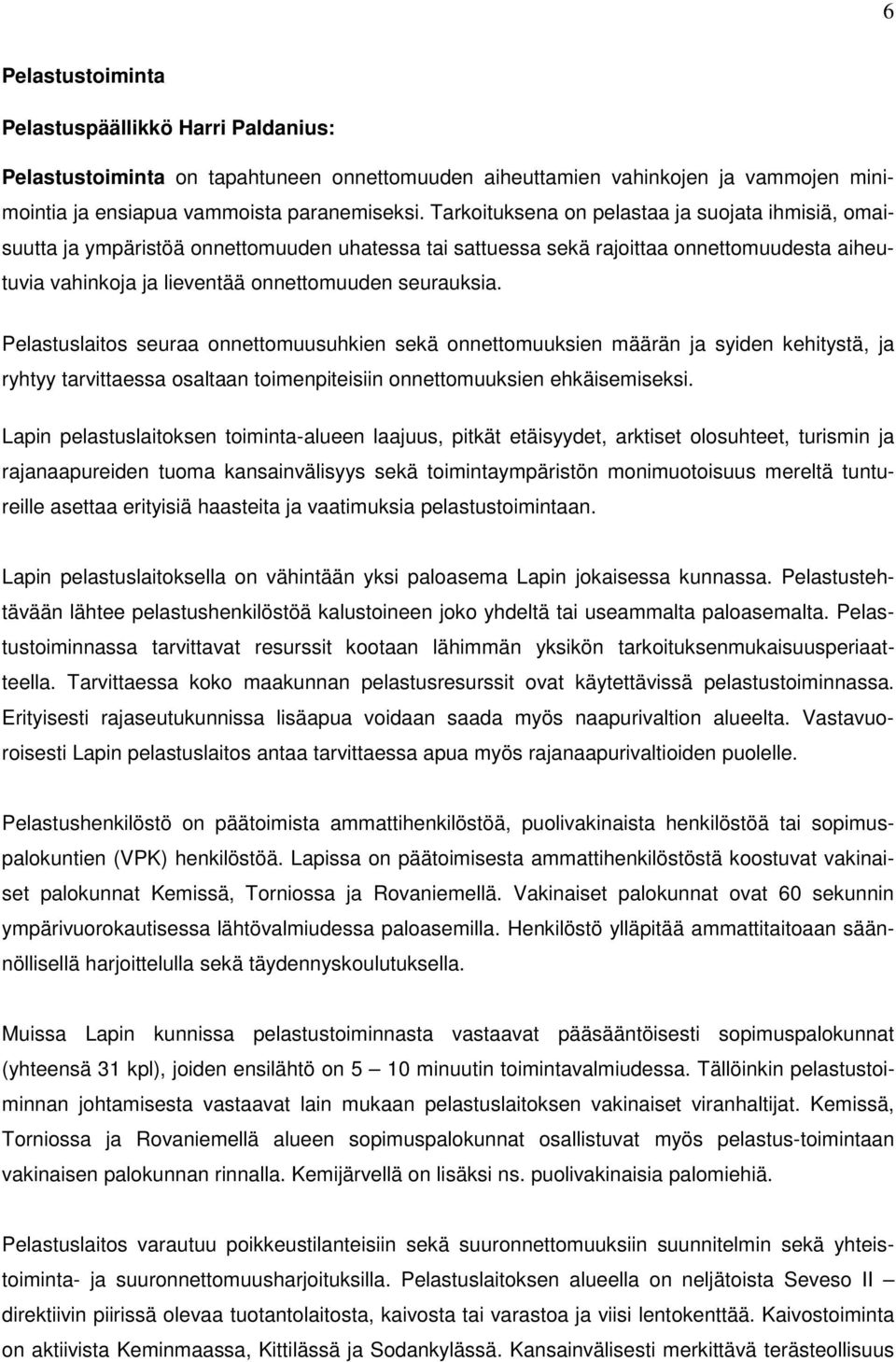 Pelastuslaitos seuraa onnettomuusuhkien sekä onnettomuuksien määrän ja syiden kehitystä, ja ryhtyy tarvittaessa osaltaan toimenpiteisiin onnettomuuksien ehkäisemiseksi.