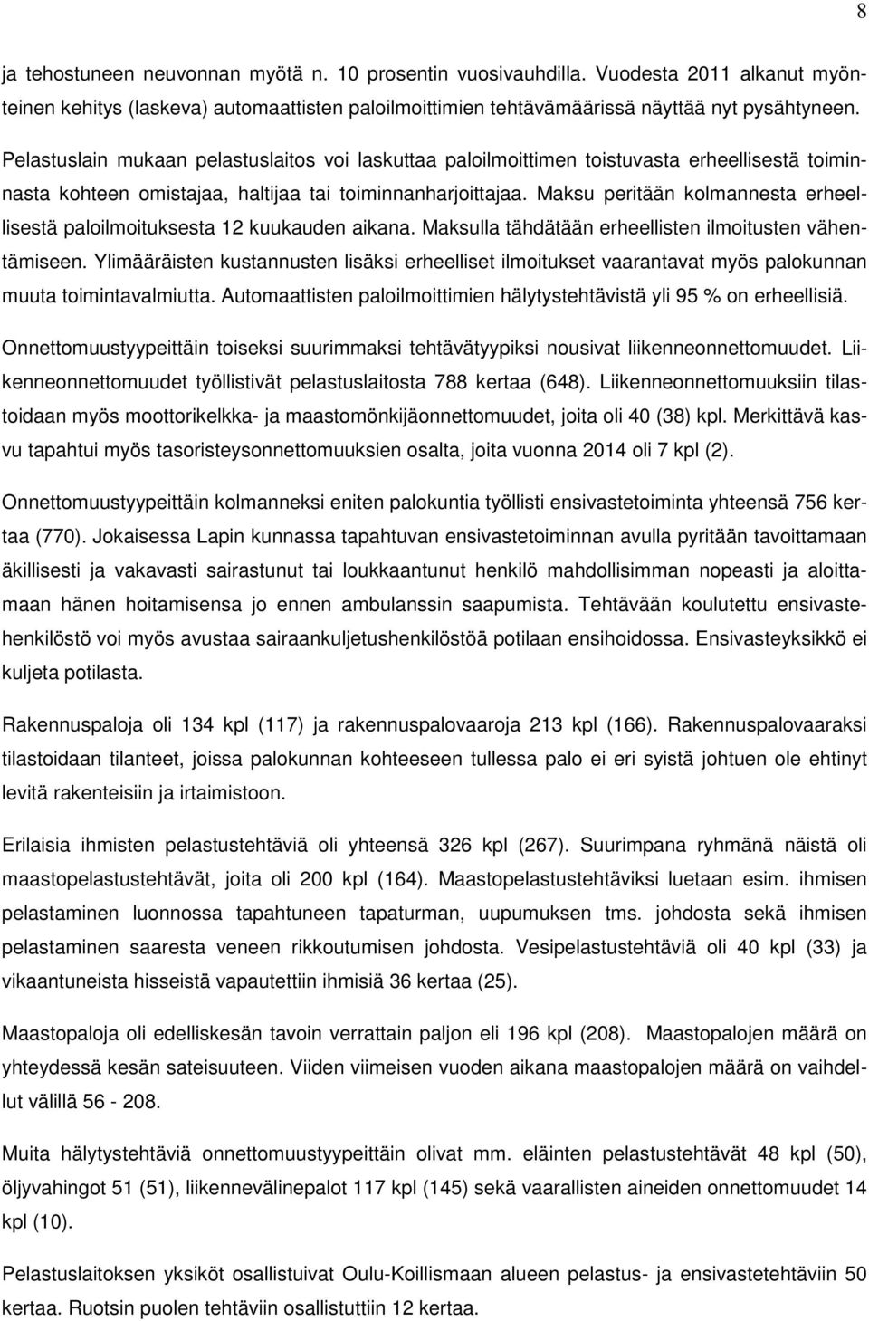 Maksu peritään kolmannesta erheellisestä paloilmoituksesta 12 kuukauden aikana. Maksulla tähdätään erheellisten ilmoitusten vähentämiseen.