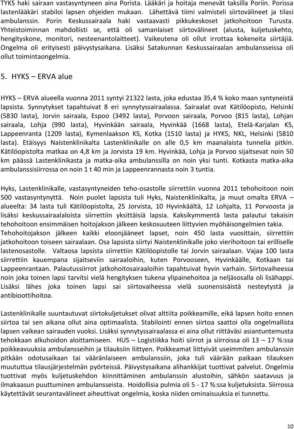 Yhteistoiminnan mahdollisti se, että oli samanlaiset siirtovälineet (alusta, kuljetuskehto, hengityskone, monitori, nesteenantolaitteet). Vaikeutena oli ollut irrottaa kokeneita siirtäjiä.