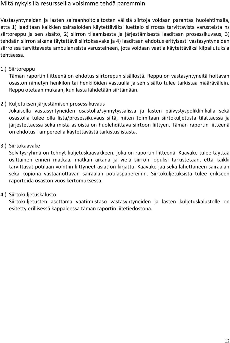 siirtokaavake ja 4) laaditaan ehdotus erityisesti vastasyntyneiden siirroissa tarvittavasta ambulanssista varusteineen, jota voidaan vaatia käytettäväksi kilpailutuksia tehtäessä. 1.