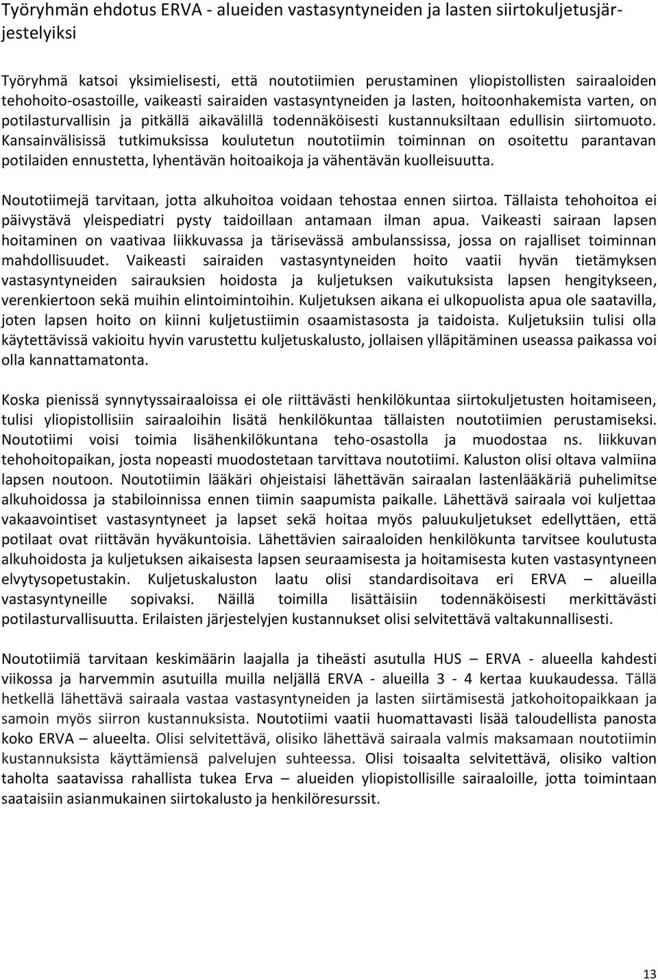 Kansainvälisissä tutkimuksissa koulutetun noutotiimin toiminnan on osoitettu parantavan potilaiden ennustetta, lyhentävän hoitoaikoja ja vähentävän kuolleisuutta.